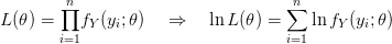 $ L(\theta)={\displaystyle \prod_{i=1}^{n}}f_Y(y_i;\theta) \quad \Rightarrow \quad \ln L(\theta)={\displaystyle \sum_{i=1}^{n}}\ln f_Y(y_i;\theta) $