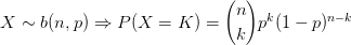 $ X \sim b(n,p) \Rightarrow P(X=K)={\displaystyle {n \choose k }}p^k(1-p)^{n-k} $