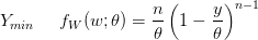 $ Y_{min} \:\:\:\:\:\:f_W(w;\theta)={\displaystyle \frac{n}{\theta}\left(1-\frac{y}{\theta}\right)^{n-1}} $