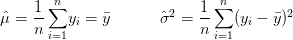 $ \hat{\mu}={\displaystyle \frac{1}{n}\sum_{i=1}^{n}}y_i=\bar{y} \quad\quad\quad \hat{\sigma}^2={\displaystyle \frac{1}{n}\sum_{i=1}^{n}}(y_i-\bar{y})^2 $