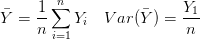 $ {\displaystyle \bar{Y}=\frac{1}{n}\sum_{i=1}^{n}Y_i\quad Var(\bar{Y})=\frac{Y_1}{n}} $