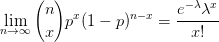 $ {\displaystyle \lim_{n \rightarrow \infty } { n \choose x }p^x(1-p)^{n-x} = \frac{e^{-\lambda}\lambda^x}{x!}} $