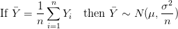 $ \mbox{If }{\displaystyle \bar{Y}=\frac{1}{n}\sum_{i=1}^{n}Y_i} \quad\mbox{then } {\displaystyle \bar{Y} \sim N(\mu,\frac{\sigma^2}{n}}) $